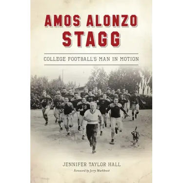 Amos Alonzo Stagg: College Football's Man in Motion