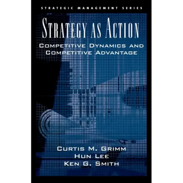 Strategy as Action: Competitive Dynamics and Competitive Advantage