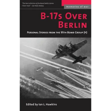 B-17s Over Berlin: Personal Stories from the 95th Bomb Group