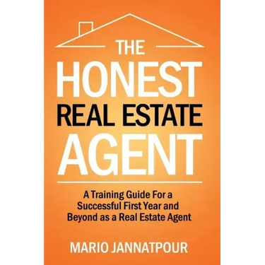 The Honest Real Estate Agent: A Training Guide for a Successful First Year and Beyond as a Real Estate Agent