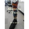 Amputate This