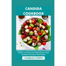 Candida Cookbook: A Beginner's Guide With Nourishing And Healthy Recipes To Cleanse Your Body Systems, Beat Candida And Restore Total Health