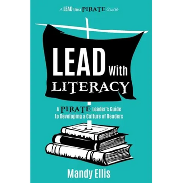 Lead with Literacy: A Pirate Leader's Guide to Developing a Culture of Readers