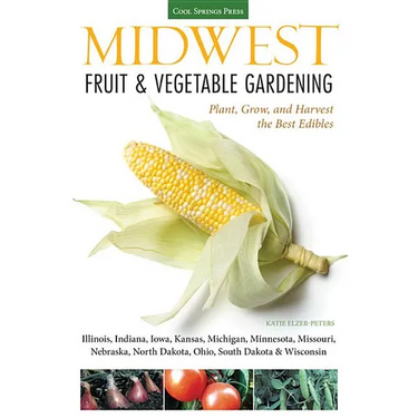 Midwest Fruit & Vegetable Gardening: Plant, Grow, and Harvest the Best Edibles - Illinois, Indiana, Iowa, Kansas, Michigan, Minnesota, Missouri, Nebra