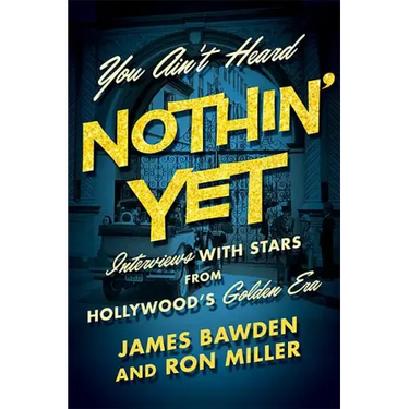 You Ain't Heard Nothin' Yet: Interviews with Stars from Hollywood's Golden Era
