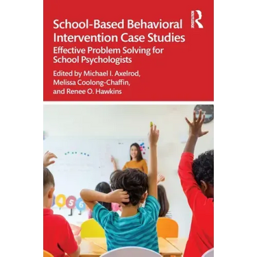 School-Based Behavioral Intervention Case Studies: Effective Problem Solving for School Psychologists