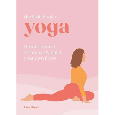 The Little Book of Yoga: How to Perfect 50 Asanas and Build Your Own Flows