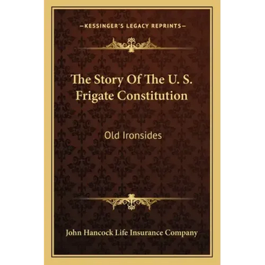 The Story Of The U. S. Frigate Constitution: Old Ironsides