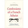 Confessions of a French Atheist: How God Hijacked My Quest to Disprove the Christian Faith