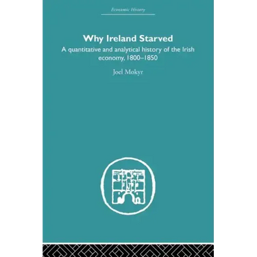 Why Ireland Starved: A Quantitative and Analytical History of the Irish Economy, 1800-1850