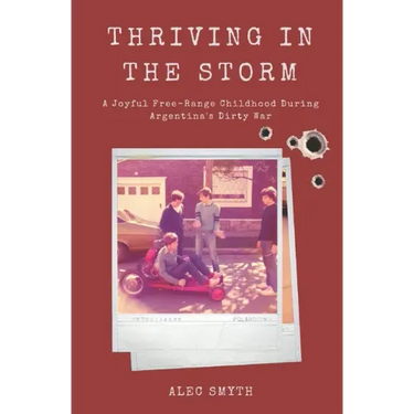 Thriving in the Storm: A Joyful Free-Range Childhood During Argentina's Dirty War