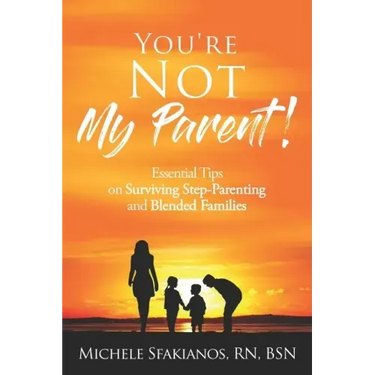 "You're Not My Parent!": Essential Tips on Surviving Step-Parenting and Blended Families