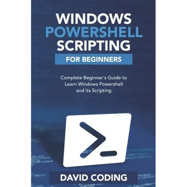 Windows PowerShell and Scripting for Beginners: Complete Beginners Guide to learn Windows PowerShell and its Scripting