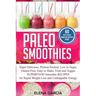Paleo Smoothies: Super Delicious & Filling, Protein-Packed, Low in Sugar, Gluten-Free, Easy to Make, Fruit and Veggie Superfood Smoothi