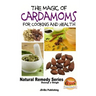 The Magic of Cardamoms For Cooking and Health