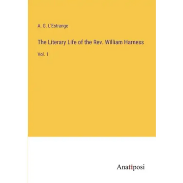 The Literary Life of the Rev. William Harness: Vol. 1