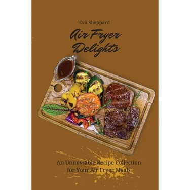 Air Fryer Delights: An Unmissable Recipe Collection for Your Air Fryer Meals