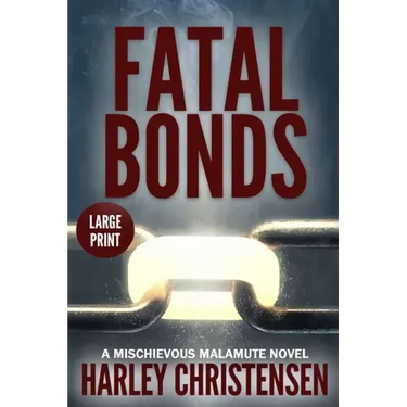 Fatal Bonds: Large Print: (Mischievous Malamute Mystery Series Book 6)
