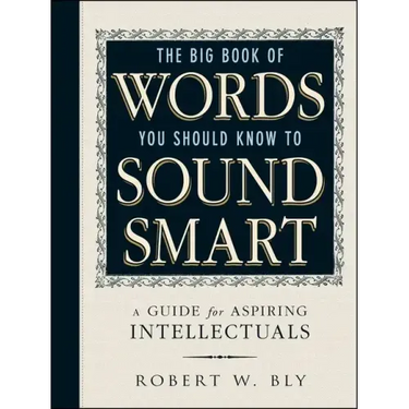 The Big Book of Words You Should Know to Sound Smart: A Guide for Aspiring Intellectuals