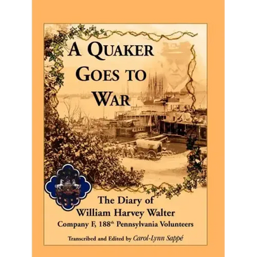 A Quaker Goes to War: The Diary of William Harvey Walter, Company F, 188th Pennsylvania Volunteers