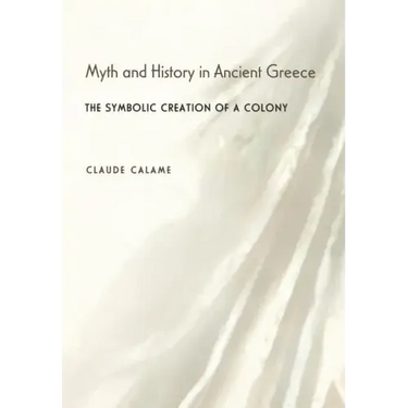 Myth and History in Ancient Greece: The Symbolic Creation of a Colony