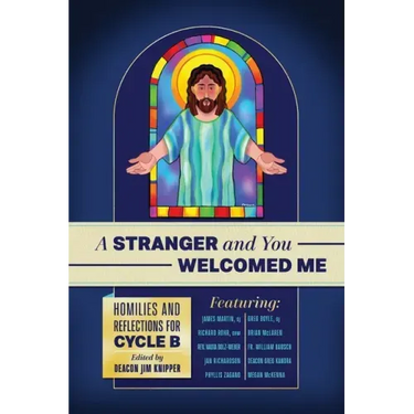 A Stranger and You Welcomed Me: Homilies and Reflections for Cycle B