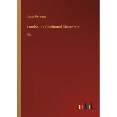 London: Its Celebrated Characters: Vol. II