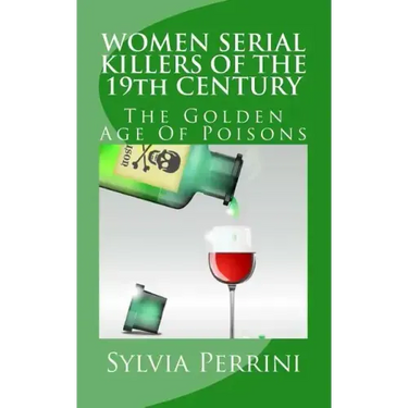 WOMEN SERIAL KILLERS OF THE 19th CENTURY: The Golden Age Of Poisons