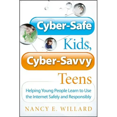 Cyber-Safe Kids, Cyber-Savvy Teens: Helping Young People Learn to Use the Internet Safely and Responsibly
