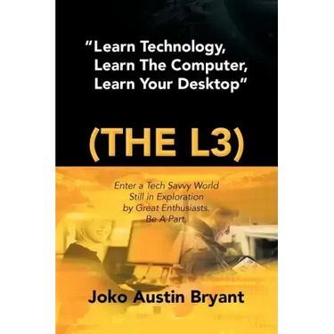 Learn Technology, Learn the Computer, Learn Your Desktop (the L3): Enter a Tech Savvy World Still in Exploration by Great Enthusiastics. Be a Part.