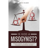 Is God a Misogynist?: Understanding the Bible's Difficult Passages Concerning Women