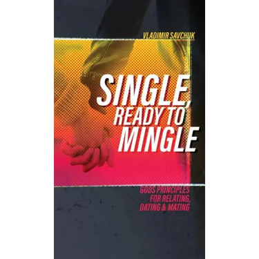 Single, Ready to Mingle: Gods principles for relating, dating & mating
