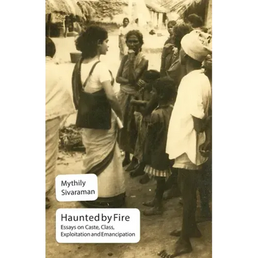 Haunted by Fire: Essays on Caste, Class, Exploitation and Emancipation