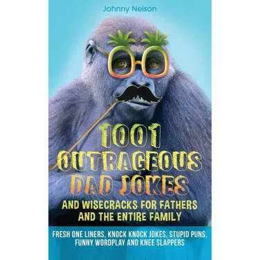 1001 Outrageous Dad Jokes and Wisecracks for Fathers and the entire family: Fresh One Liners, Knock Knock Jokes, Stupid Puns, Funny Wordplay and Knee