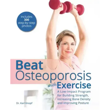 Beat Osteoporosis with Exercise: A Low-Impact Program for Building Strength, Increasing Bone Density and Improving Posture