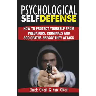 Psychological Self-Defense: How To Protect Yourself From Predators, Criminals and Sociopaths Before They Attack