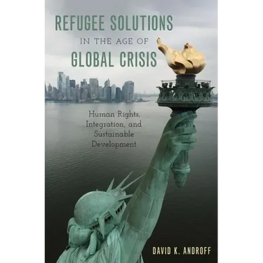Refugee Solutions in the Age of Global Crisis: Human Rights, Integration, and Sustainable Development