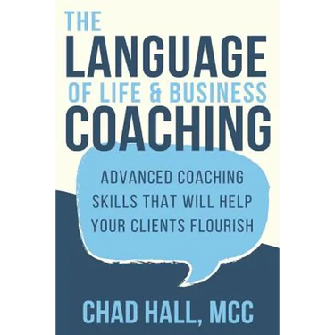 The Language of Life and Business Coaching: Advanced Coaching Skills That Will Help Your Clients Flourish
