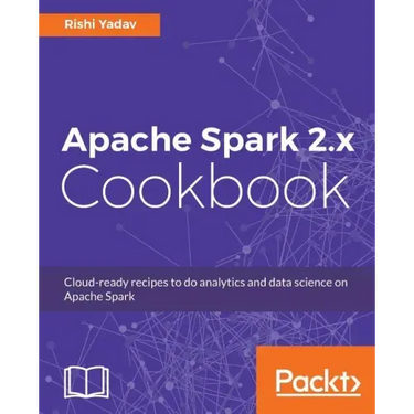 Apache Spark 2.x Cookbook: Over 70 cloud-ready recipes for distributed Big Data processing and analytics