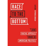 Race to the Bottom: How Racial Appeals Work in American Politics