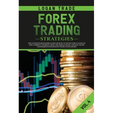 Forex Trading Strategies: The Ultimate Beginners Guide on How to Invest for a Living in the Currency Market Using the Simple Swing and Day Trade