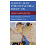 Leadership in Integrative STEM Education: Collaborative Strategies for Facilitating an Experiential and Student-Centered Culture