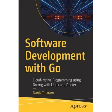 Software Development with Go: Cloud-Native Programming Using Golang with Linux and Docker