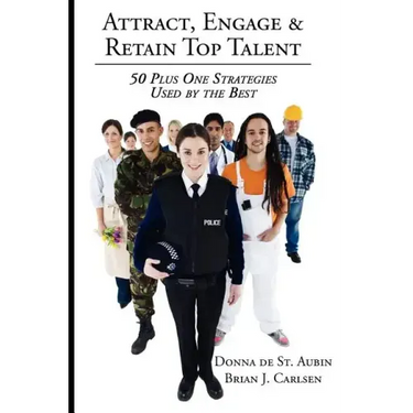 Attract, Engage & Retain Top Talent: 50 Plus One Strategies Used by the Best