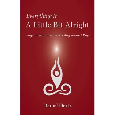 Everything Is a Little Bit Alright: Yoga, Meditation, and a Dog Named Roy