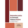 Restorative Justice for Domestic Violence Victims: An Integrated Approach to Their Hunger for Healing