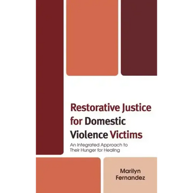 Restorative Justice for Domestic Violence Victims: An Integrated Approach to Their Hunger for Healing