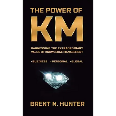 The Power of Km: Harnessing the Extraordinary Value of Knowledge Management