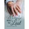 A Marriage Built to Last: (Pre-Marital Curriculum)