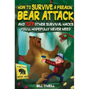 How To Survive A Freakin' Bear Attack: And 127 Other Survival Hacks You'll Hopefully Never Need
